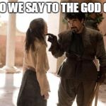 "Not Today!" | WHAT DO WE SAY TO THE GOD OF DIET? | image tagged in game of thrones arya | made w/ Imgflip meme maker