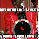 Flavor Flav | CAN'T WEAR A WRIST WATCH HIS WRIST IS BUSY ELSEWHERE | image tagged in memes,flavor flav | made w/ Imgflip meme maker