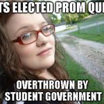 Bad Luck Hannah | GETS ELECTED PROM QUEEN OVERTHROWN BY STUDENT GOVERNMENT | image tagged in memes,bad luck hannah | made w/ Imgflip meme maker