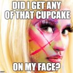 Minaj too much makeup | DID I GET ANY OF THAT CUPCAKE ON MY FACE? | image tagged in minaj too much makeup | made w/ Imgflip meme maker