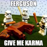 dead horse | FERGUSON GIVE ME KARMA | image tagged in dead horse | made w/ Imgflip meme maker