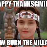 Happy thanksgiving | HAPPY THANKSGIVING NOW BURN THE VILLAGE | image tagged in happy thanksgiving,burn,addams family,wednesday addams,thanksgiving | made w/ Imgflip meme maker