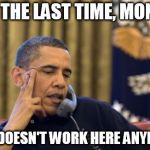 No I Can't Obama | FOR THE LAST TIME, MONICA BILL DOESN'T WORK HERE ANYMORE | image tagged in memes,no i cant obama | made w/ Imgflip meme maker