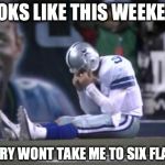 Sad Tony Romo | LOOKS LIKE THIS WEEKEND JERRY WONT TAKE ME TO SIX FLAGS | image tagged in sad tony romo | made w/ Imgflip meme maker