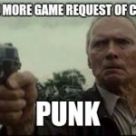 Candy crush request | SEND ME ONE MORE GAME REQUEST OF CANDY CRUSH PUNK | image tagged in clint eastwood,candy crush,funny memes,oblivious hot girl,comedy | made w/ Imgflip meme maker