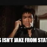 Bruce Lee isnt amused! | NO THIS ISN'T JAKE FROM STATEFARM | image tagged in bruce lee,bruce almighty,bruce dickinson,memes,funny memes | made w/ Imgflip meme maker