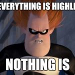 Syndrome | WHEN EVERYTHING IS HIGHLIGHTED NOTHING IS | image tagged in syndrome | made w/ Imgflip meme maker