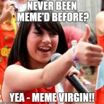 Nabilah Jkt48 | NEVER BEEN MEME'D BEFORE? YEA - MEME VIRGIN!! | image tagged in memes,nabilah jkt48 | made w/ Imgflip meme maker