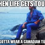 Conflicted Macho Man | WHEN LIFE GETS TOUGH YOU GOTTA WEAR A CANADIAN TUXEDO | image tagged in conflicted macho man | made w/ Imgflip meme maker