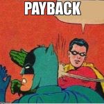 robin slaps | PAYBACK | image tagged in robin slaps | made w/ Imgflip meme maker