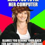 Sheltering Suburban Mom | ASKS YOU TO FIX HER COMPUTER BLAMES YOU BEHIND YOUR BACK FOR ANYTHING THAT GOES WRONG WITH IT FOR THE NEXT MONTH | image tagged in memes,sheltering suburban mom,scumbag | made w/ Imgflip meme maker