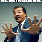 NDGT He Blinded Me With Science | HE BLINDED ME WITH SCIENCE! | image tagged in neil degrasse tyson,science | made w/ Imgflip meme maker