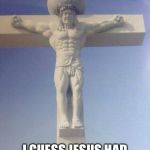 Gymrat Savior | I GUESS JESUS HAD A GYM MEMBERSHIP | image tagged in gymrat jesus | made w/ Imgflip meme maker