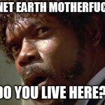 To the guy who said, that he doesn't know the Beatles | PLANET EARTH MOTHERF**KER DO YOU LIVE HERE?! | image tagged in pulp fiction bitch,beatles,wtf | made w/ Imgflip meme maker