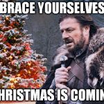 Brace for Christmas | BRACE YOURSELVES CHRISTMAS IS COMING | image tagged in brace for christmas | made w/ Imgflip meme maker