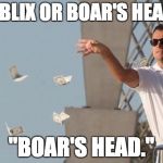 Wolf of Wall Street Money | "PUBLIX OR BOAR'S HEAD?" "BOAR'S HEAD." | image tagged in wolf of wall street money | made w/ Imgflip meme maker