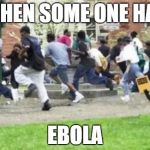 running away from kid | WHEN SOME ONE HAS EBOLA | image tagged in running away from kid | made w/ Imgflip meme maker
