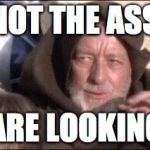 Obi-wan | I AM NOT THE ASSHOLE YOU ARE LOOKING FOR | image tagged in obi-wan,downvote,asshole | made w/ Imgflip meme maker