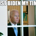 Sad Joe Biden | JUST BIDEN MY TIME | image tagged in sad joe biden | made w/ Imgflip meme maker