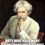 I HAVE NEVER KILLED A MAN BUT I HAVE READ MANY AN OBITUARY WITH A GREAT DEAL OF SATISFACTION. | image tagged in twain,quotes | made w/ Imgflip meme maker
