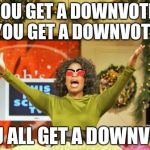#EvilOprah` | YOU GET A DOWNVOTE, YOU GET A DOWNVOTE, YOU ALL GET A DOWNVOTE | image tagged in memes | made w/ Imgflip meme maker