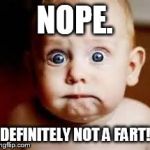 freaked baby | NOPE. DEFINITELY NOT A FART! | image tagged in freaked baby | made w/ Imgflip meme maker