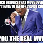 you da real mvp | TRUCK DRIVERS THAT MOVE OVER SO I DON'T HAVE TO LET OFF CRUISE CONTROL YOU THE REAL MVP | image tagged in you da real mvp | made w/ Imgflip meme maker