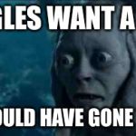 smeagle2 | THE EAGLES WANT A RING..... THEY SHOULD HAVE GONE TO JARED | image tagged in smeagle2 | made w/ Imgflip meme maker