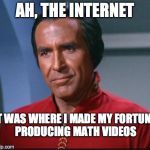 Khan | AH, THE INTERNET IT WAS WHERE I MADE MY FORTUNE PRODUCING MATH VIDEOS | image tagged in khan | made w/ Imgflip meme maker