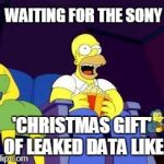 Homer popcorn | WAITING FOR THE SONY 'CHRISTMAS GIFT' OF LEAKED DATA LIKE | image tagged in homer popcorn | made w/ Imgflip meme maker