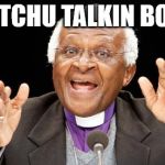 different strokes whatchu talkin bout? | WHATCHU TALKIN BOUT ? | image tagged in watchu talkin bout,gary coleman,what you talking about,different strokes,desmond tutu,catch phrase | made w/ Imgflip meme maker