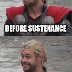 I need sustenance! | BEFORE SUSTENANCE AFTER SUSTENANCE | image tagged in thor,food,marvel | made w/ Imgflip meme maker