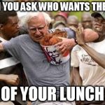 KFC Runner | WHEN YOU ASK WHO WANTS THE REST OF YOUR LUNCH | image tagged in kfc runner | made w/ Imgflip meme maker