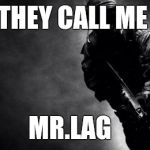 call of duty | THEY CALL ME MR.LAG | image tagged in call of duty | made w/ Imgflip meme maker
