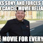 Amused Kim Jong Un | HACKS SONY AND FORCES THEM TO
CANCEL MOVIE RELEASE FREE MOVIE FOR EVERYONE | image tagged in amused kim jong un | made w/ Imgflip meme maker