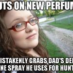 Bad Luck Hannah | PUTS ON NEW PERFUME MISTAKENLY GRABS DAD'S DEER URINE SPRAY HE USES FOR HUNTING | image tagged in memes,bad luck hannah | made w/ Imgflip meme maker