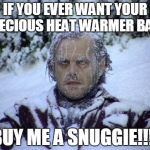 Ransom for Office Supplies -  | IF YOU EVER WANT YOUR PRECIOUS HEAT WARMER BACK BUY ME A SNUGGIE!!!! | image tagged in ransom for office supplies - | made w/ Imgflip meme maker