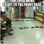 People waiting | WHEN EVERYONE IS WAITING FOR THEIR MEME TO GET TO THE FRONT PAGE. | image tagged in welfare,memes | made w/ Imgflip meme maker