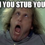 Scary Harry | WHEN YOU STUB YOUR TOE | image tagged in memes,scary harry | made w/ Imgflip meme maker