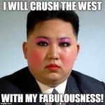 Fabulous | I WILL CRUSH THE WEST WITH MY FABULOUSNESS! | image tagged in fabulous | made w/ Imgflip meme maker