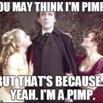 Dracula is a pimp | YOU MAY THINK I'M PIMP... BUT THAT'S BECAUSE... YEAH. I'M A PIMP. | image tagged in pimp dracula,pimp,dracula,bros,christopher lee,hammer horror | made w/ Imgflip meme maker