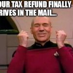 Success Picard | WHEN YOUR TAX REFUND FINALLY ARRIVES IN THE MAIL... | image tagged in success picard,happy,money,truth,funny | made w/ Imgflip meme maker