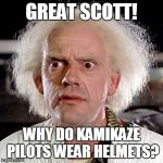 Doctor Why | GREAT SCOTT! WHY DO KAMIKAZE PILOTS WEAR HELMETS? | image tagged in memes,christopher lloyd,kamikaze,doctor why | made w/ Imgflip meme maker