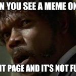 Samuel Jackson Glance | WHEN YOU SEE A MEME ON THE FRONT PAGE AND IT'S NOT FUNNY | image tagged in memes,samuel jackson glance | made w/ Imgflip meme maker