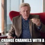 Gary Busey Wisdom | YOU CANT CHANGE CHANNELS WITH A SEASHELL | image tagged in gary busey wisdom | made w/ Imgflip meme maker