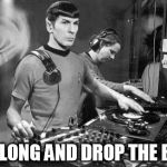 DJ Spock | LIVE LONG AND DROP THE BASS | image tagged in dj spock,star trek,all about that bass,bass,funny | made w/ Imgflip meme maker