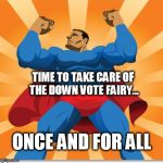 super hero | TIME TO TAKE CARE OF THE DOWN VOTE FAIRY... ONCE AND FOR ALL | image tagged in super hero,funny,downvote fairy,justice | made w/ Imgflip meme maker