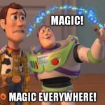 Buzz is magical. | MAGIC! MAGIC EVERYWHERE! | image tagged in x x everywhere,x x everywhere magic | made w/ Imgflip meme maker