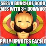 I really wanted to use this pic XD | SEES A BUNCH OF GOOD MEMES WITH 3+ DOWNVOTES HAPPILY UPVOTES EACH ONE | image tagged in smiling luigi,upvotes,random | made w/ Imgflip meme maker