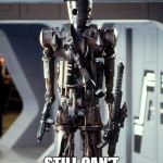 bad luck IG-88 | FREE, SENTIENT DROID WHO OWNS AND OPERATES HIS OWN BUSINESS STILL CAN'T GET SERVED IN MOS EISLEY CANTINA | image tagged in star wars | made w/ Imgflip meme maker